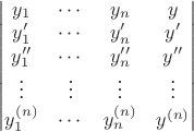 $\qquad\begin{vmatrix}
y_1 & \cdots & y_n & y\\
y_1' & \cdots & y_n' & y'\\
y_1'' & \cdots & y_n'' & y''\\
\vdots & \vdots & \vdots & \vdots \\
y_1^\((n) & \cdots & y_n^\((n) & y^\((n)\\
\end{vmatrix}$ $\qquad\begin{vmatrix}
y_1 & \cdots & y_n & y\\
y_1' & \cdots & y_n' & y'\\
y_1'' & \cdots & y_n'' & y''\\
\vdots & \vdots & \vdots & \vdots \\
y_1^\((n) & \cdots & y_n^\((n) & y^\((n)\\
\end{vmatrix}$