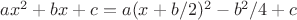 $ax^2+bx+c = a(x+b/2)^2-b^2/4+c$