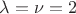 $\lambda=\nu=2$