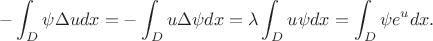$$-\int_D\psi\Delta u dx=-\int_Du\Delta\psi dx=\lambda \int_D u\psi dx=\int_D\psi e^udx.$$