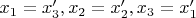 $x_1=x'_3, x_2=x'_2, x_3=x'_1 $