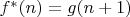 $f^*(n)=g(n+1)$