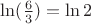$\ln(\frac{6}{3})=\ln 2$