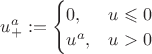 $u^a_+:=\begin{cases}0, & u\leqslant 0 \cr u^a, & u >0\end{cases}$