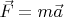 $\vec F = m \vec a $