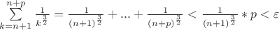 $\sum\limits_{k=n+1}^{n+p} \frac{1}{k^{\frac{3}{2}}} = \frac{1}{(n+1)^{\frac{3}{2}}}+ ... +\frac{1}{(n+p)^{\frac{3}{2}}} < \frac{1}{(n+1)^{\frac{3}{2}}} * p < \varepsilon$