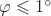 $\varphi\leqslant1^\circ$