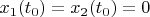 $x_1(t_0) = x_2(t_0) = 0$
