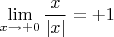 $\lim\limits_{x \to +0} \dfrac x {|x|} = +1$