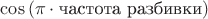 $\cos\left(\pi\cdot\text{частота разбивки}\right)$