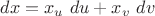 $dx = x_u \ du + x_v \ dv$