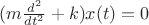 $(m\frac{d^2}{dt^2}+k)x(t)=0$