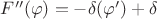 $F''(\varphi)=- \delta(\varphi')+ \delta $