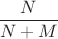 $\dfrac{N}{N+M}$