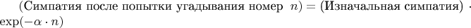 $(\text{Симпатия после попытки угадывания номер } \ n) 
 = \text{(Изначальная симпатия) } \cdot \exp(- \alpha \cdot n)$