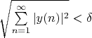 $\sqrt{\sum\limits_{n=1}^{\infty}|y(n)|^2} < \delta$