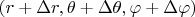 $(r + \Delta r, \theta + \Delta \theta, \varphi + \Delta \varphi)$