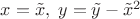 $x=\tilde x,\;y=\tilde y-\tilde x^2$