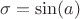 $\sigma=\sin(a)$