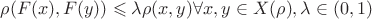 $ \rho(F(x),F(y))\leqslant\lambda\rho(x,y) \forall x,y \in X(\rho),\lambda\in(0,1)$ $ \rho(F(x),F(y))\leqslant\lambda\rho(x,y) \forall x,y \in X(\rho),\lambda\in(0,1)$