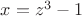 $x=z^3-1$