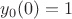 $y_0(0)=1$