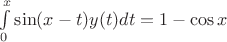 $\int\limits_0^x \sin(x-t)y(t)dt=1-\cos x$