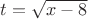 $t=\sqrt{x-8}$