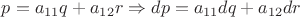 $p=a_{11}q + a_{12}r  \Rightarrow dp=a_{11}dq + a_{12}dr$