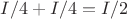 $I/4+I/4=I/2$
