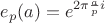$e_p (a) = e^{2 \pi \frac{a}{p} i}$ $e_p (a) = e^{2 \pi \frac{a}{p} i}$