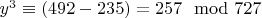 $y ^ 3\equiv (492 - 235) = 257\mod 727 $