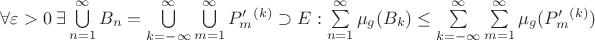 $\forall \varepsilon >0 \ \exists \bigcup\limits_{n= 1}^{\infty}B_{n} = \bigcup\limits_{k= -\infty}^{\infty}\bigcup\limits_{m= 1}^{\infty}P'_{m}^{(k)} \supset E : \sum\limits_{n=1}^{\infty}\mu_{g}(B_{k}) \le \sum\limits_{k=-\infty}^{\infty} \sum\limits_{m=1}^{\infty}\mu_{g}(P'_{m}^{(k)})$
