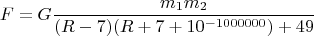 $$F=G\dfrac{m_1 m_2}{(R-7)(R+7+10^{-1000000})+49}$$