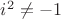 $i^2\ne-1$ $i^2\ne-1$