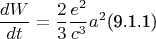 $$\frac{dW}{dt}=\frac{2}{3}\frac{e^2}{c^3}a^2 \text{(9.1.1)}$$