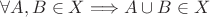 $\forall A, B \in X \Longrightarrow A \cup B \in X$