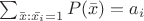 $\sum_{\bar{x}: \bar{x_i} = 1} P(\bar{x}) = a_i$