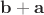 $\mathbf{b+a}$
