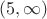 $(5,\infty)$