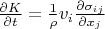 $\frac{\partial{}K}{\partial{}t}=\frac{1}{\rho}v_i\frac{\partial\sigma_{ij}}{\partial{}x_j}$