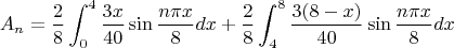 $$A_{n}=\frac {2}8 \int_{0}^{4} \frac{3x}{40} \sin {\frac {n \pi x}8} dx + \frac {2}8 \int_{4}^{8} \frac{3(8-x)}{40} \sin {\frac {n \pi x}8} dx$$