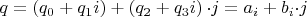 $q=\left(q_0+q_1i\right)+\left(q_2+q_3i\right){\cdot j}=a_i+b_i{\cdot j}$