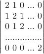 $$\begin{vmatrix}
  \  2  \  1  \  0  \  . . .  \  0  \\
  \  1  \  2  \  1  \  . . .  \  0  \\
  \  0  \  1  \  2  \  . . .  \  0  \\
  \  . . . . . . . . . . . . . . .  \\
  \  0  \  0  \  0  \  . . . \  2  \\
\end{vmatrix}$$