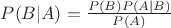 $P(B|A)=\frac{P(B)P(A|B)}{P(A)}$