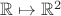 $\mathbb{R}\mapsto \mathbb{R}^2$