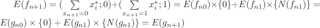 $E(f_{n+1})=(\sum\limits_{x_{n+1}=0} x_i^*;0)+(\sum\limits_{x_{n+1}=1} x_i^*;1)=E(f_{n0}) \times \{ 0 \} + E(f_{n1}) \times \{ N(f_{n1}) \} = E(g_{n0}) \times \{ 0 \} + E(g_{n1}) \times \{ N(g_{n1}) \} = E(g_{n+1})$