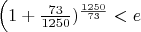 $\left(1+\frac{73}{1250})^{\frac{1250}{73}} < e$