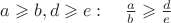 $a\geqslant b, d \geqslant e:  ~~~\frac{a}{b}\geqslant \frac{d}{e}$