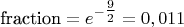 $\text{fraction} =  e^{-\tfrac{9}{2}} = 0,011$